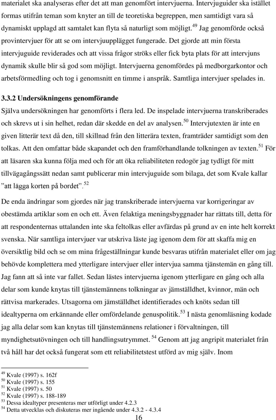 49 Jag genomförde också provintervjuer för att se om intervjuupplägget fungerade.