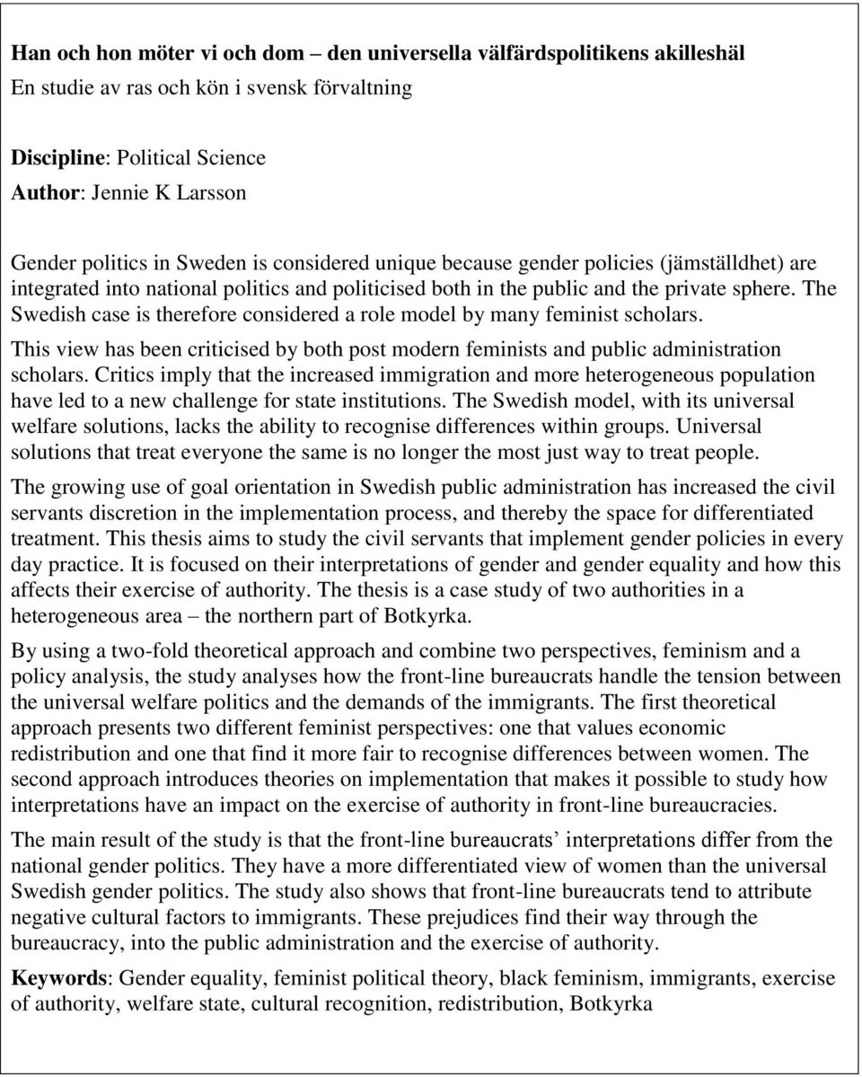 The Swedish case is therefore considered a role model by many feminist scholars. This view has been criticised by both post modern feminists and public administration scholars.