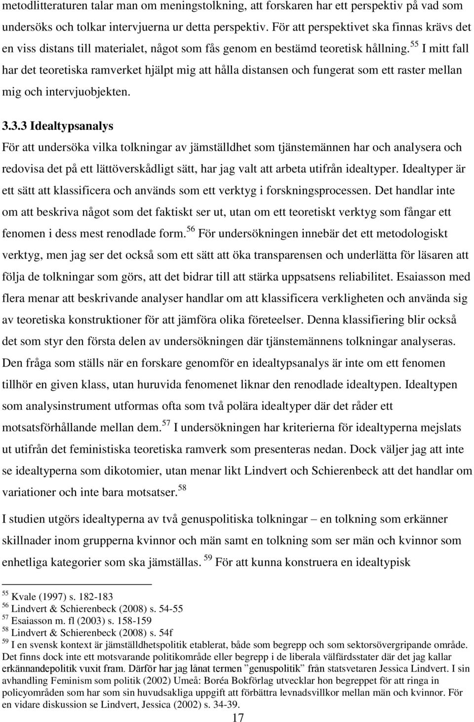 55 I mitt fall har det teoretiska ramverket hjälpt mig att hålla distansen och fungerat som ett raster mellan mig och intervjuobjekten. 3.