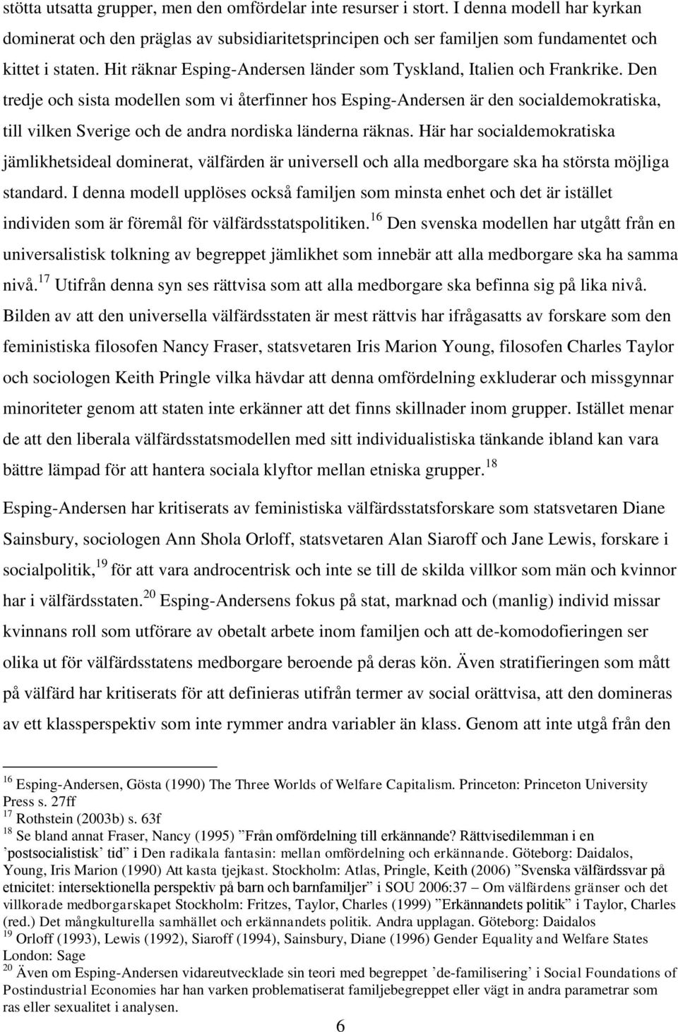 Den tredje och sista modellen som vi återfinner hos Esping-Andersen är den socialdemokratiska, till vilken Sverige och de andra nordiska länderna räknas.