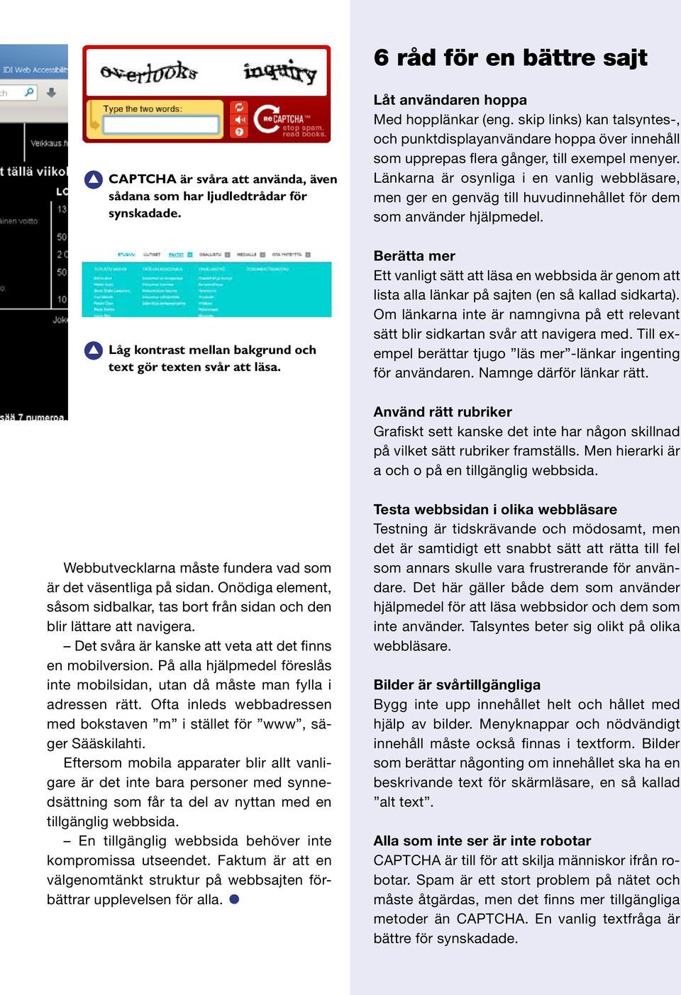 Länkarna är osynliga i en vanlig webbläsare, men ger en genväg till huvudinnehållet för dem som använder hjälpmedel. Låg kontrast mellan bakgrund och text gör texten svår att läsa.