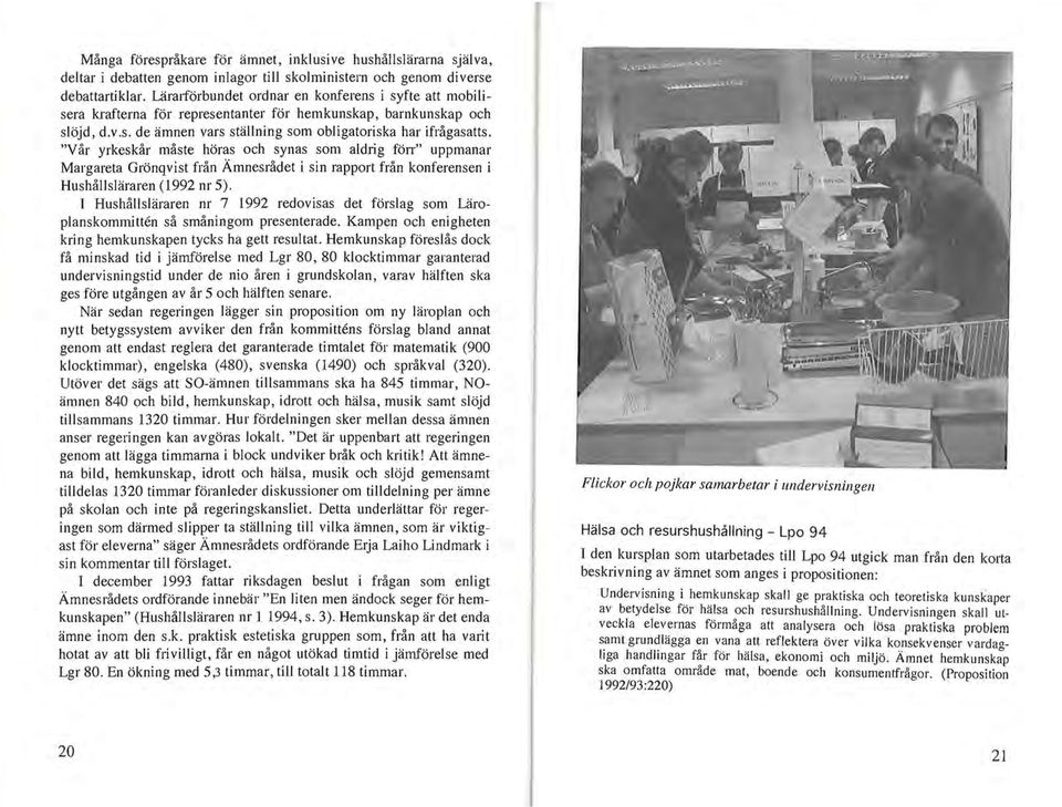 "Vår yrkeskår måste höras och synas som aldrig förr" uppmanar Margareta Grönqvist från Ämnesrådet i sin rapport från konferensen i Hushållsläraren (1992 nr 5).