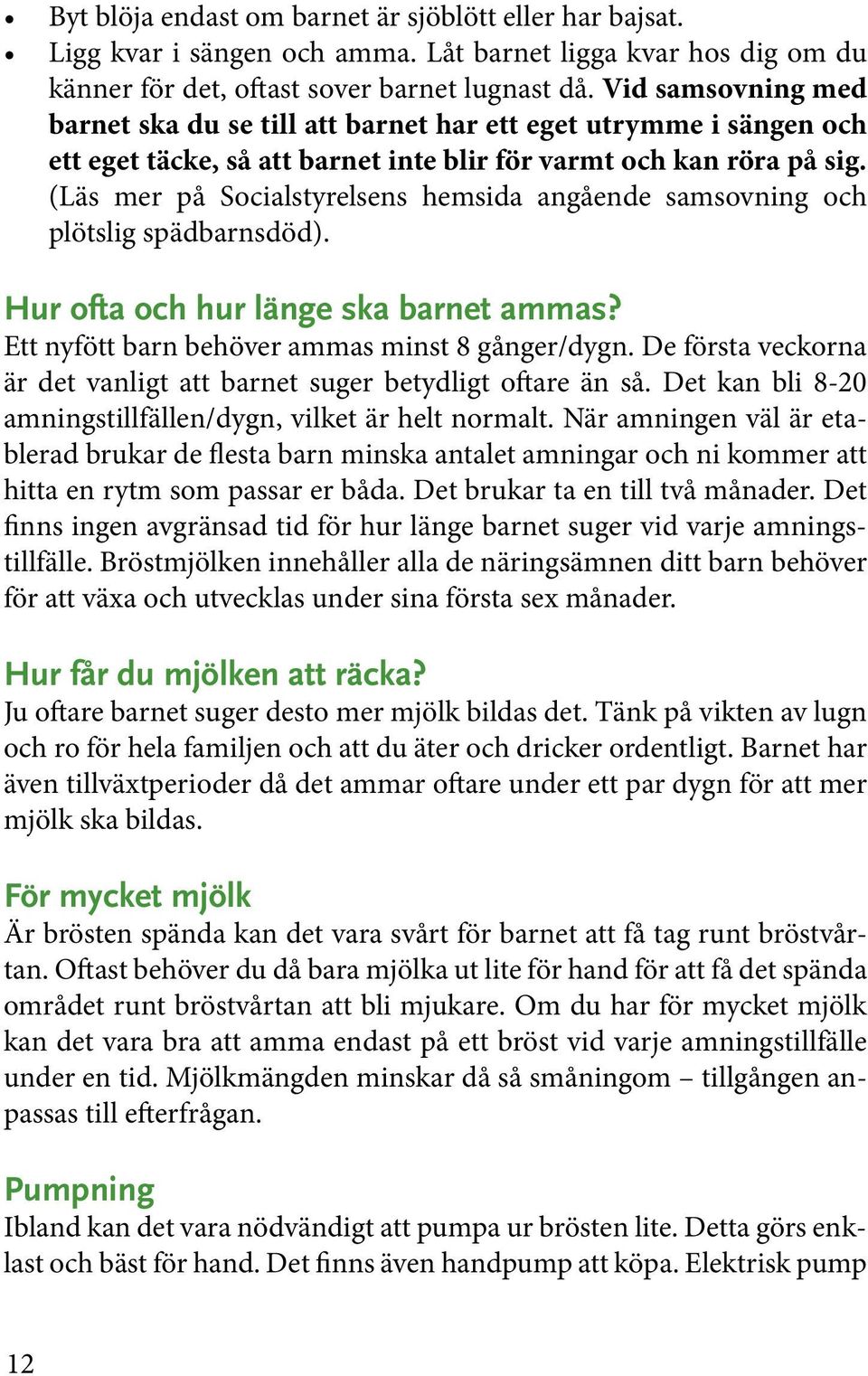 (Läs mer på Socialstyrelsens hemsida angående samsovning och plötslig spädbarnsdöd). Hur ofta och hur länge ska barnet ammas? Ett nyfött barn behöver ammas minst 8 gånger/dygn.