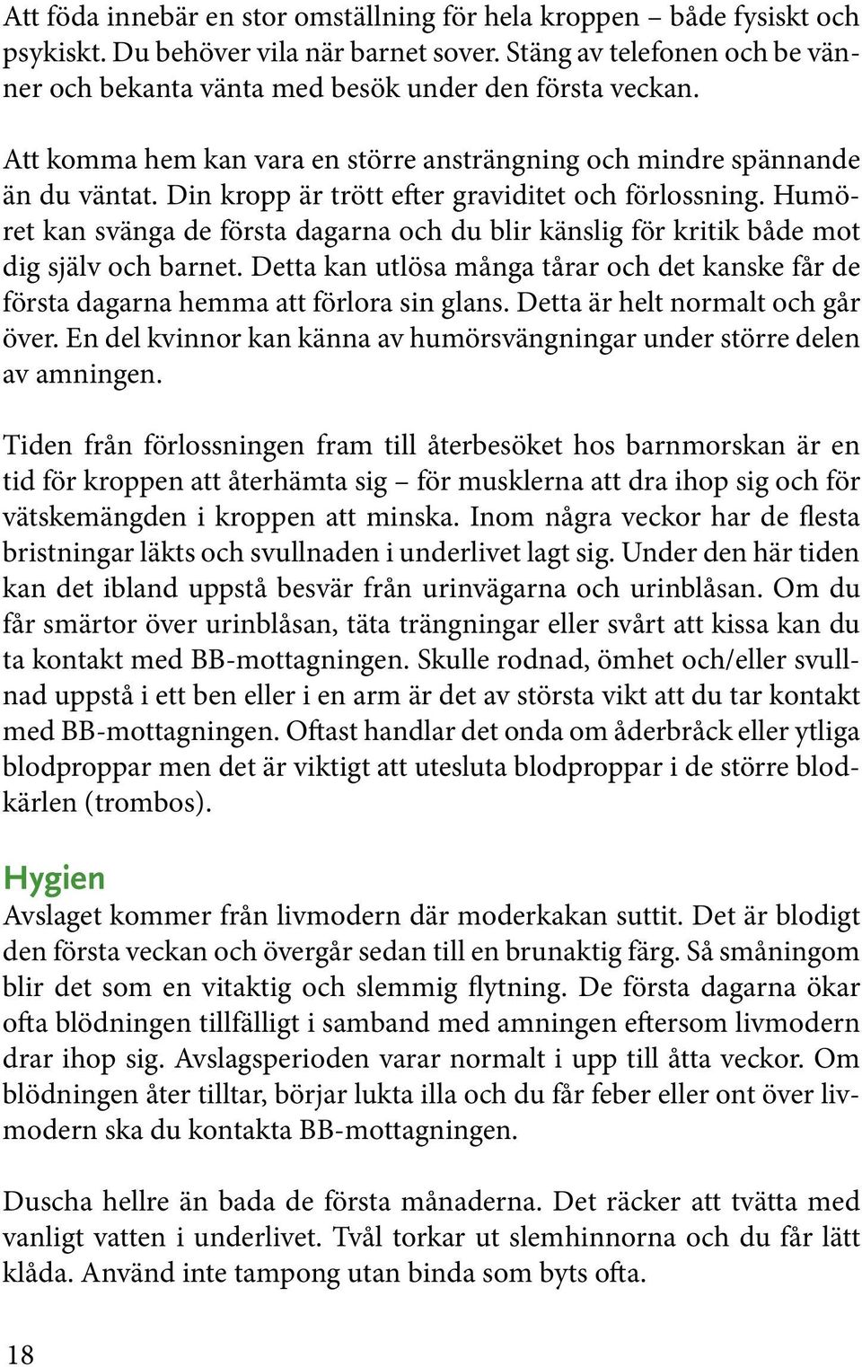 Humöret kan svänga de första dagarna och du blir känslig för kritik både mot dig själv och barnet. Detta kan utlösa många tårar och det kanske får de första dagarna hemma att förlora sin glans.