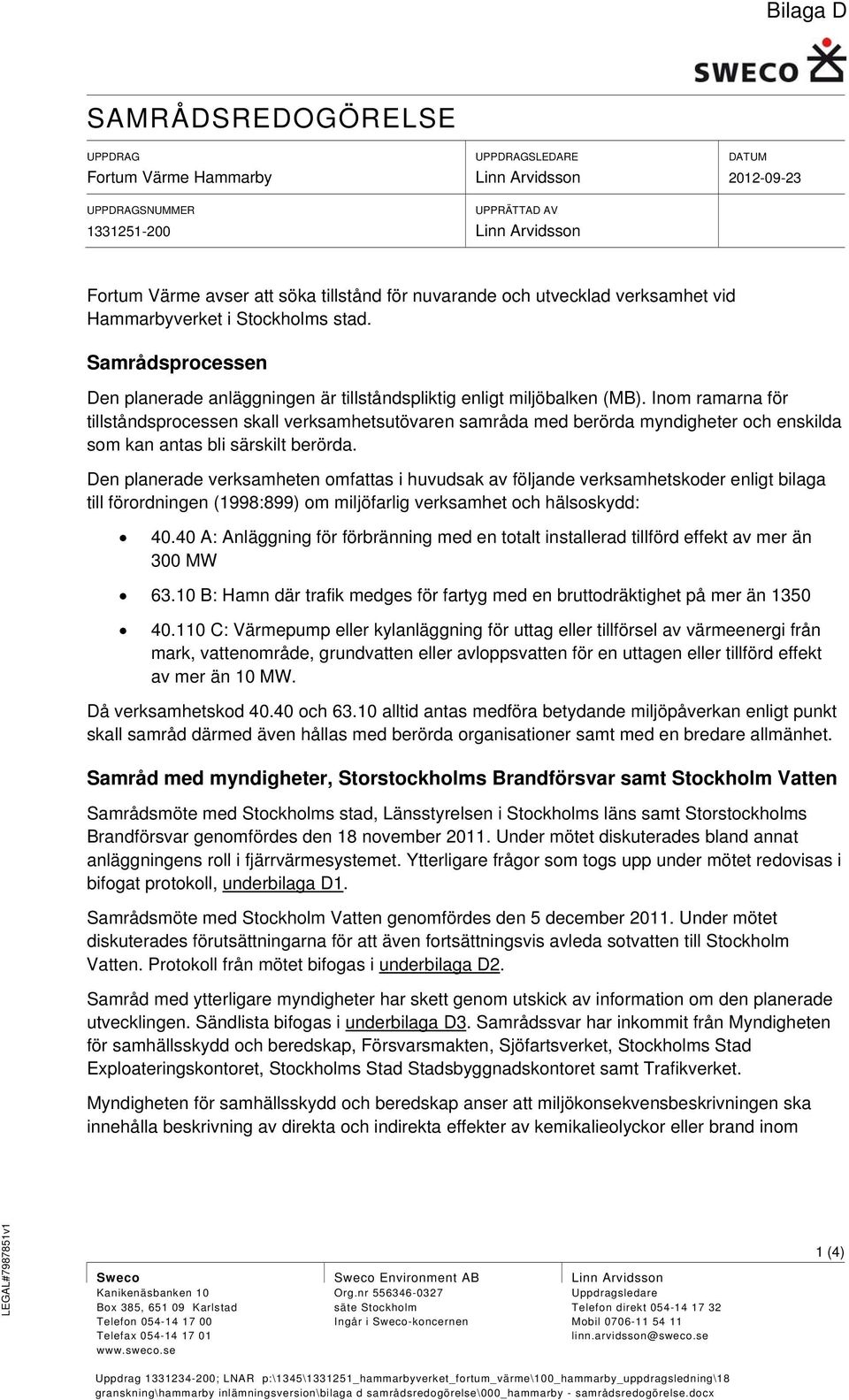 Inom ramarna för tillståndsprocessen skall verksamhetsutövaren samråda med berörda myndigheter och enskilda som kan antas bli särskilt berörda.