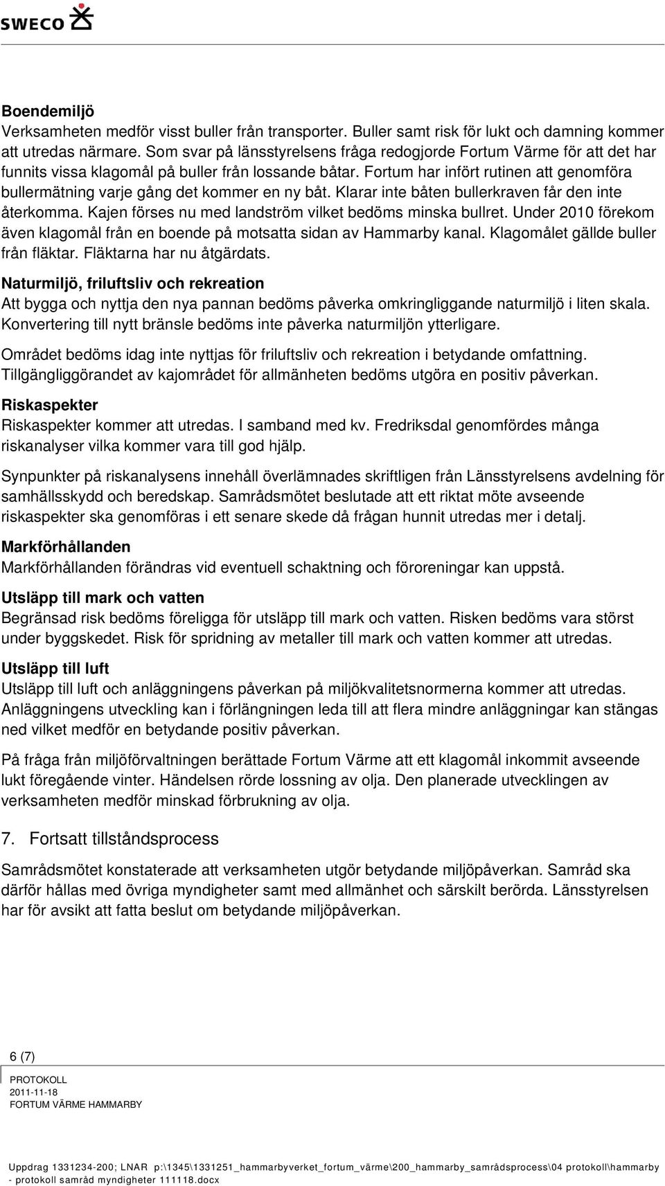 Fortum har infört rutinen att genomföra bullermätning varje gång det kommer en ny båt. Klarar inte båten bullerkraven får den inte återkomma.