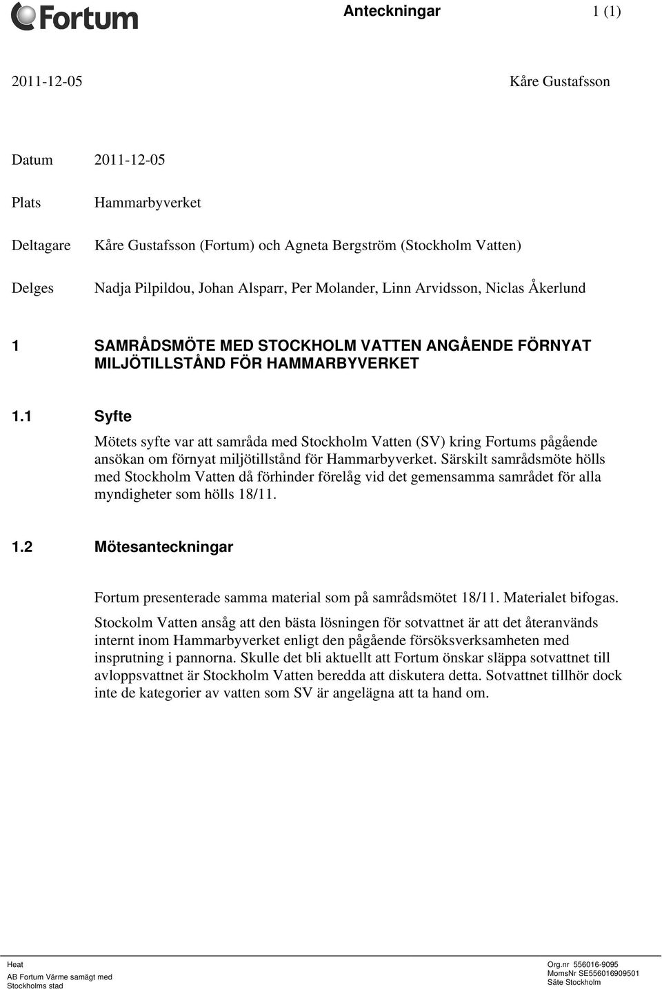 1 Syfte Mötets syfte var att samråda med Stockholm Vatten (SV) kring Fortums pågående ansökan om förnyat miljötillstånd för Hammarbyverket.