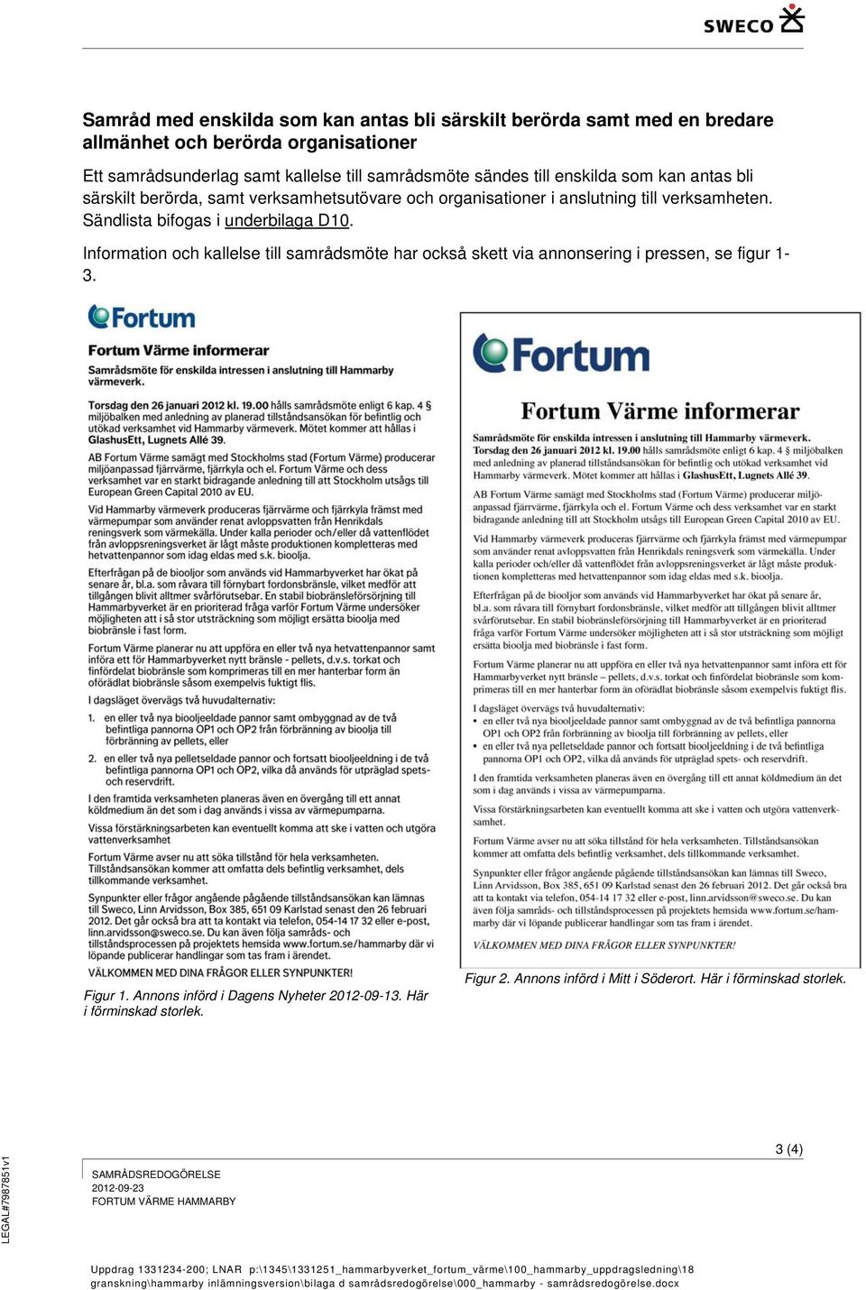 Information och kallelse till samrådsmöte har också skett via annonsering i pressen, se figur 1-3. Figur 1. Annons införd i Dagens Nyheter 2012-09-13. Här i förminskad storlek. Figur 2.