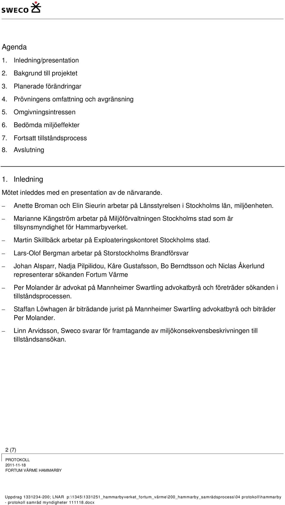 Marianne Kängström arbetar på Miljöförvaltningen Stockholms stad som är tillsynsmyndighet för Hammarbyverket. Martin Skillbäck arbetar på Exploateringskontoret Stockholms stad.