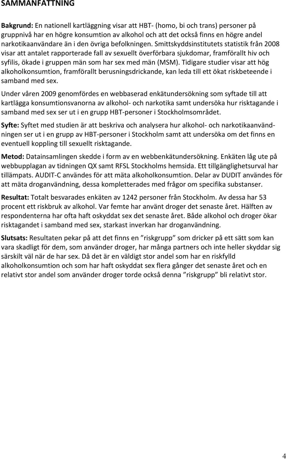 Smittskyddsinstitutets statistik från 2008 visar att antalet rapporterade fall av sexuellt överförbara sjukdomar, framförallt hiv och syfilis, ökade i gruppen män som har sex med män (MSM).