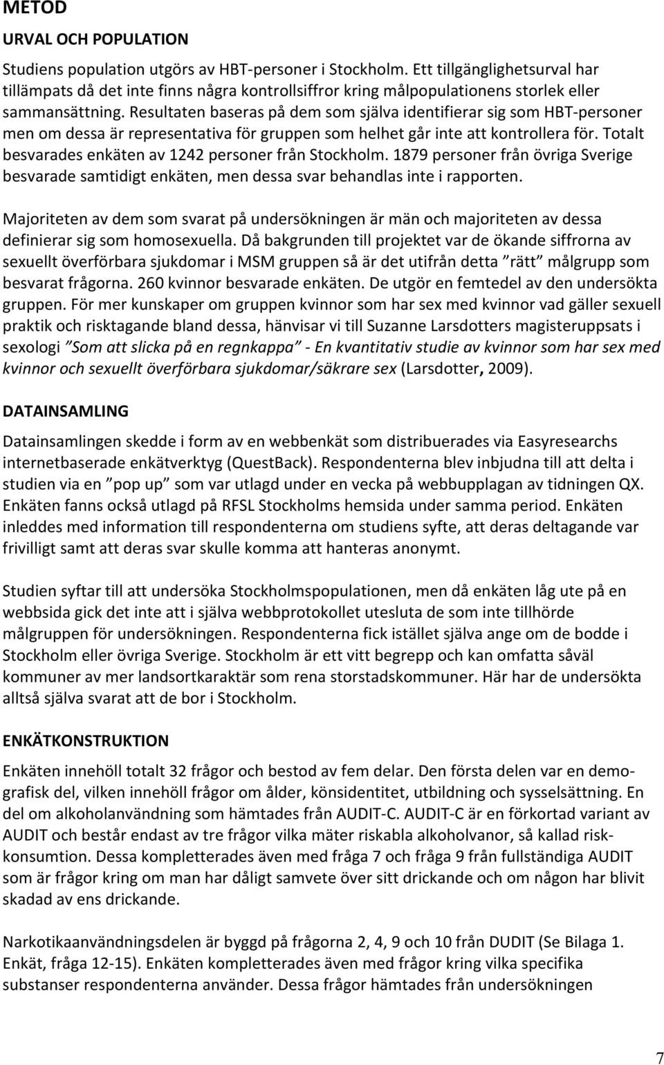 Resultaten baseras på dem som själva identifierar sig som HBT personer men om dessa är representativa för gruppen som helhet går inte att kontrollera för.