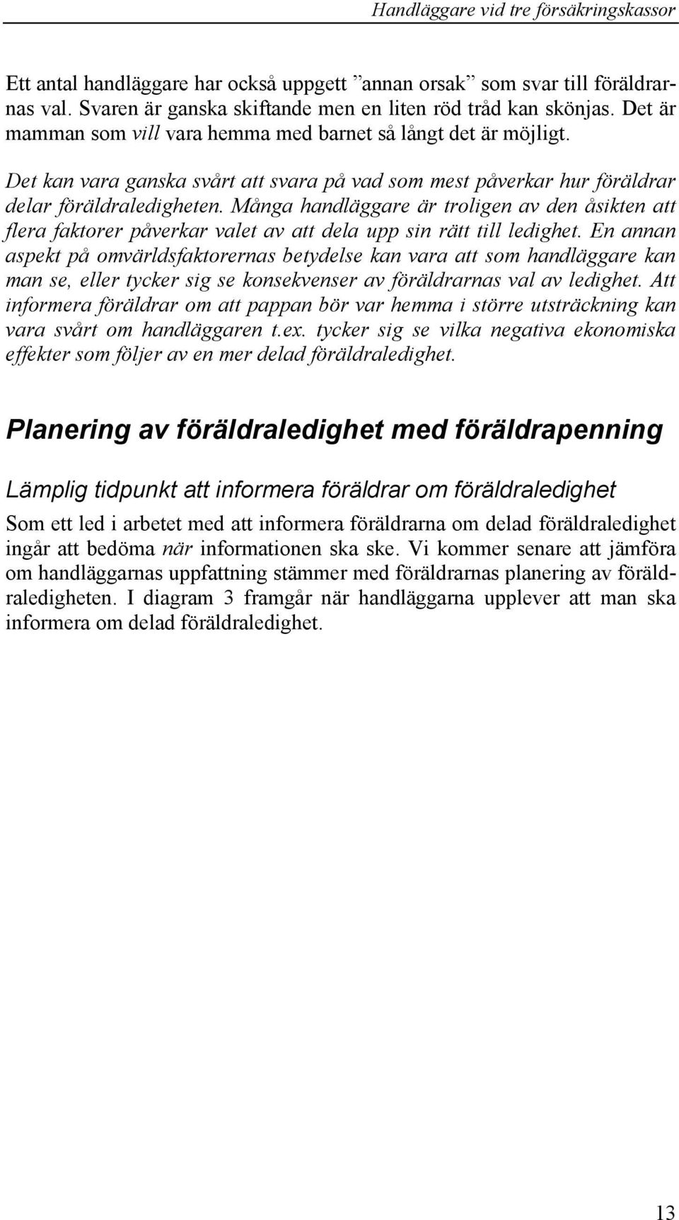 Många handläggare är troligen av den åsikten att flera faktorer påverkar valet av att dela upp sin rätt till ledighet.