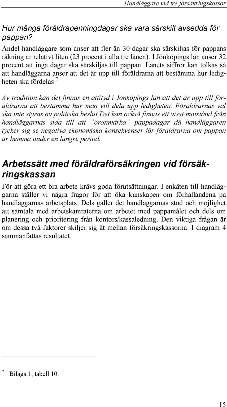 I Jönköpings län anser 32 procent att inga dagar ska särskiljas till pappan.