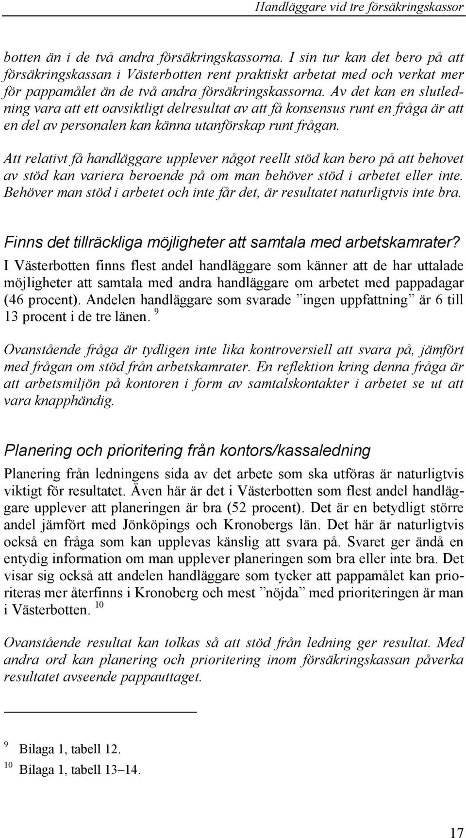 Av det kan en slutledning vara att ett oavsiktligt delresultat av att få konsensus runt en fråga är att en del av personalen kan känna utanförskap runt frågan.