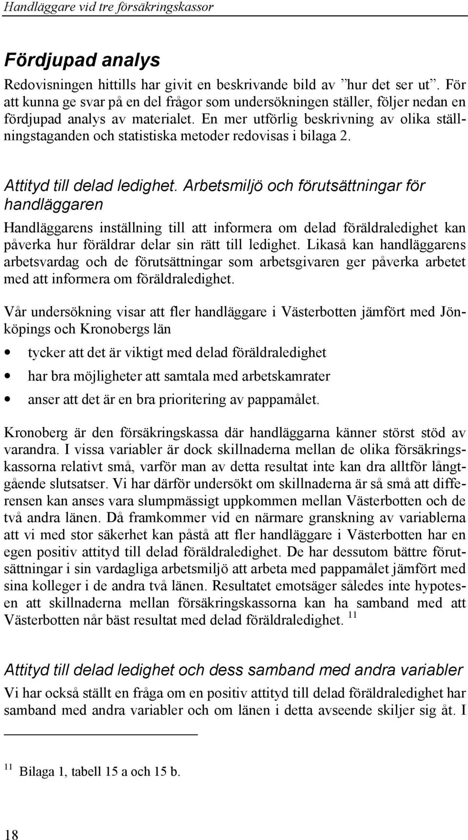 En mer utförlig beskrivning av olika ställningstaganden och statistiska metoder redovisas i bilaga 2. Attityd till delad ledighet.