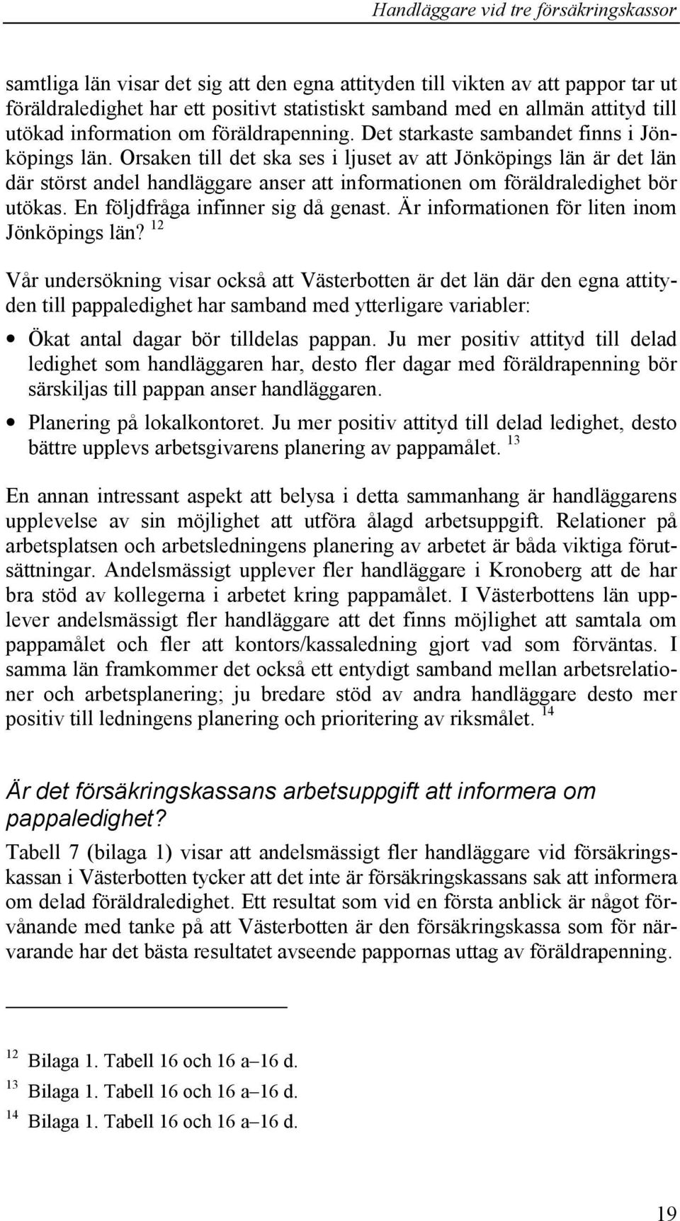 Orsaken till det ska ses i ljuset av att Jönköpings län är det län där störst andel handläggare anser att informationen om föräldraledighet bör utökas. En följdfråga infinner sig då genast.
