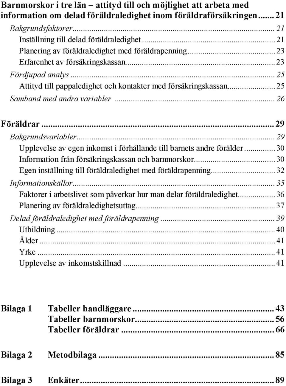.. 25 Samband med andra variabler... 26 Föräldrar... 29 Bakgrundsvariabler... 29 Upplevelse av egen inkomst i förhållande till barnets andre förälder.