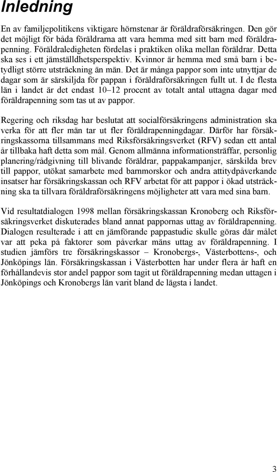 Det är många pappor som inte utnyttjar de dagar som är särskiljda för pappan i föräldraförsäkringen fullt ut.