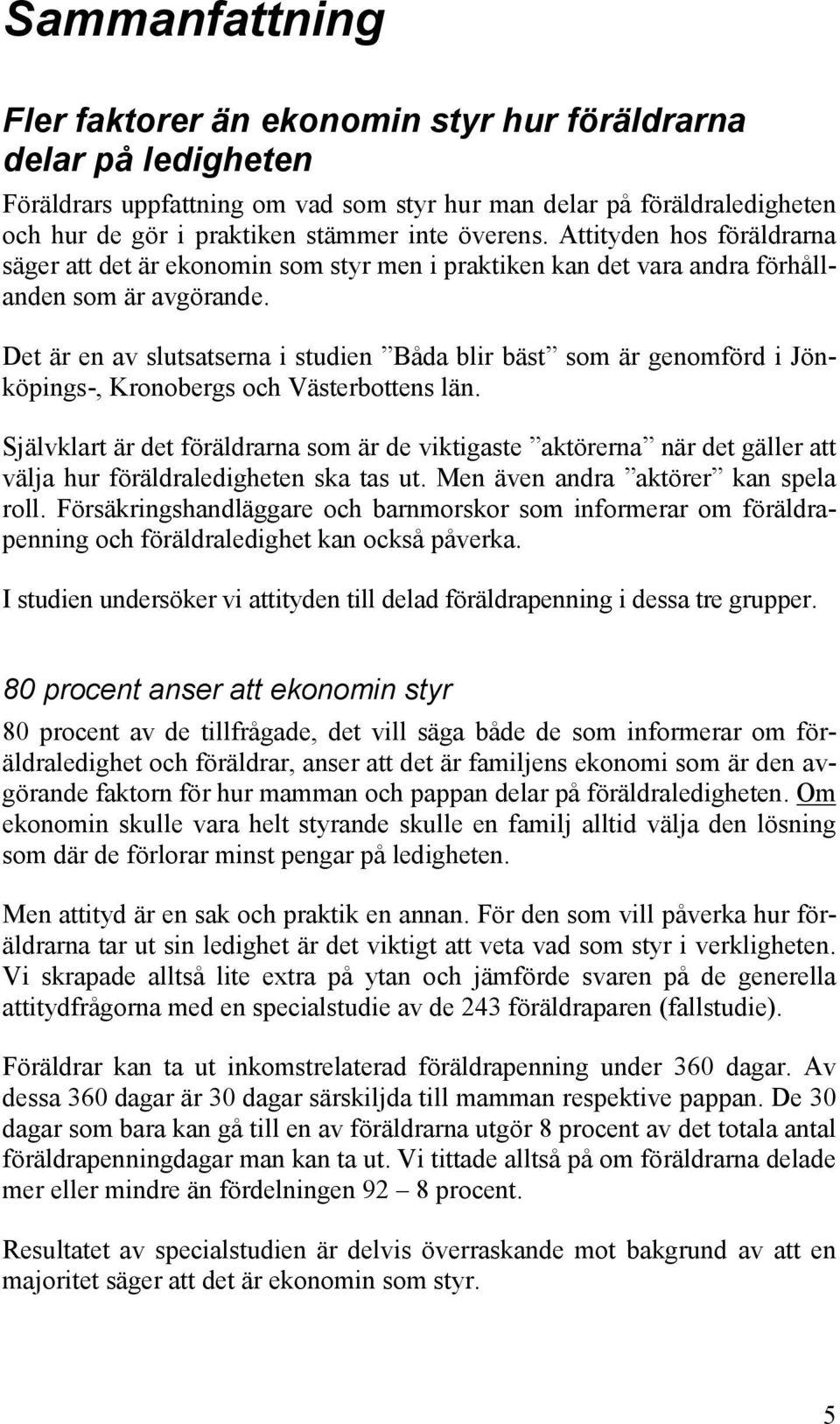 Det är en av slutsatserna i studien Båda blir bäst som är genomförd i Jönköpings-, Kronobergs och Västerbottens län.