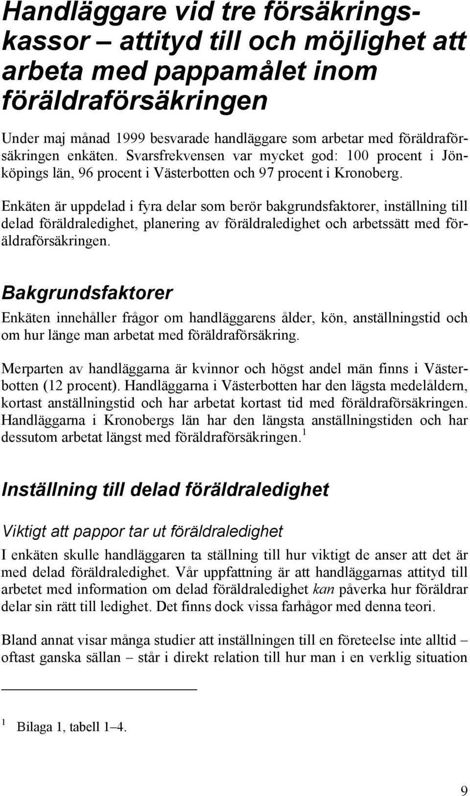 Enkäten är uppdelad i fyra delar som berör bakgrundsfaktorer, inställning till delad föräldraledighet, planering av föräldraledighet och arbetssätt med föräldraförsäkringen.
