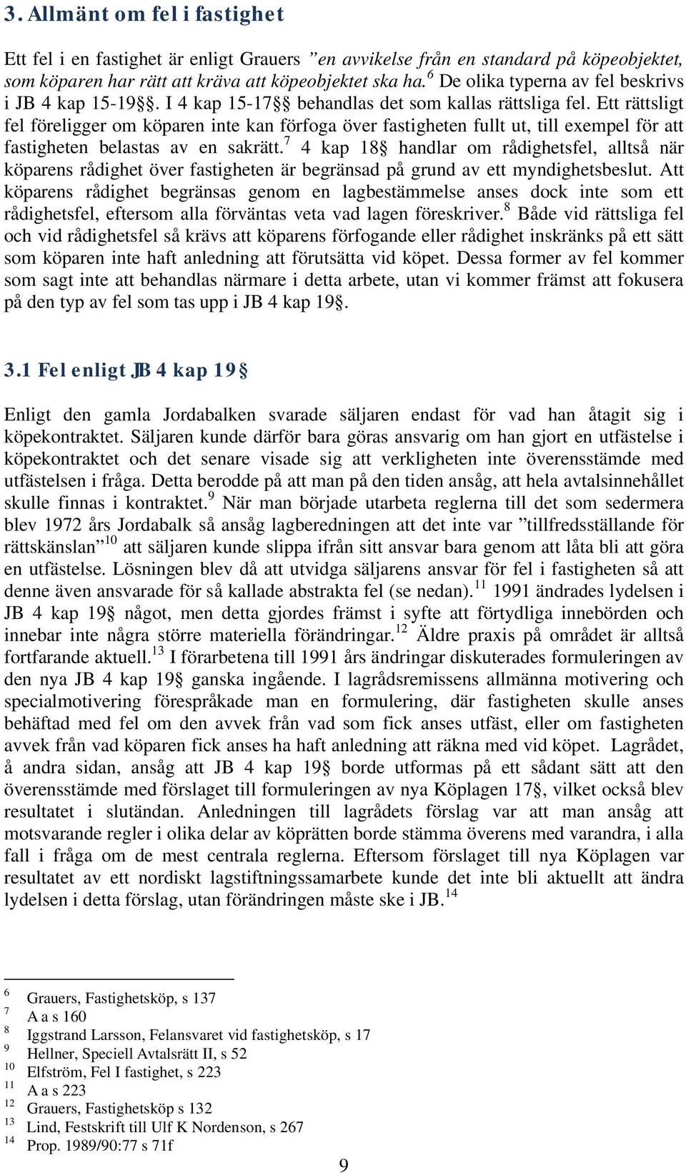 Ett rättsligt fel föreligger om köparen inte kan förfoga över fastigheten fullt ut, till exempel för att fastigheten belastas av en sakrätt.