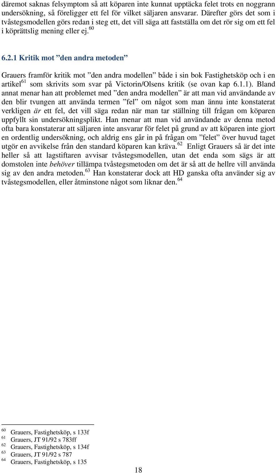 1 Kritik mot den andra metoden Grauers framför kritik mot den andra modellen både i sin bok Fastighetsköp och i en artikel 61 som skrivits som svar på Victorin/Olsens kritik (se ovan kap 6.1.1).