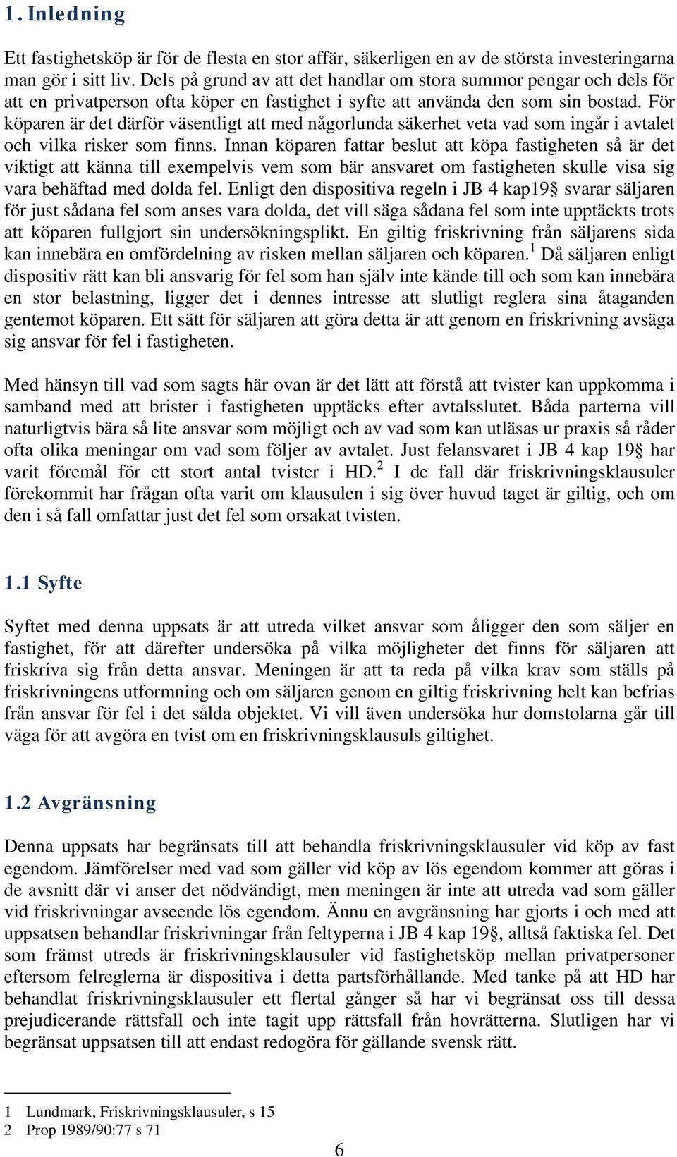 För köparen är det därför väsentligt att med någorlunda säkerhet veta vad som ingår i avtalet och vilka risker som finns.