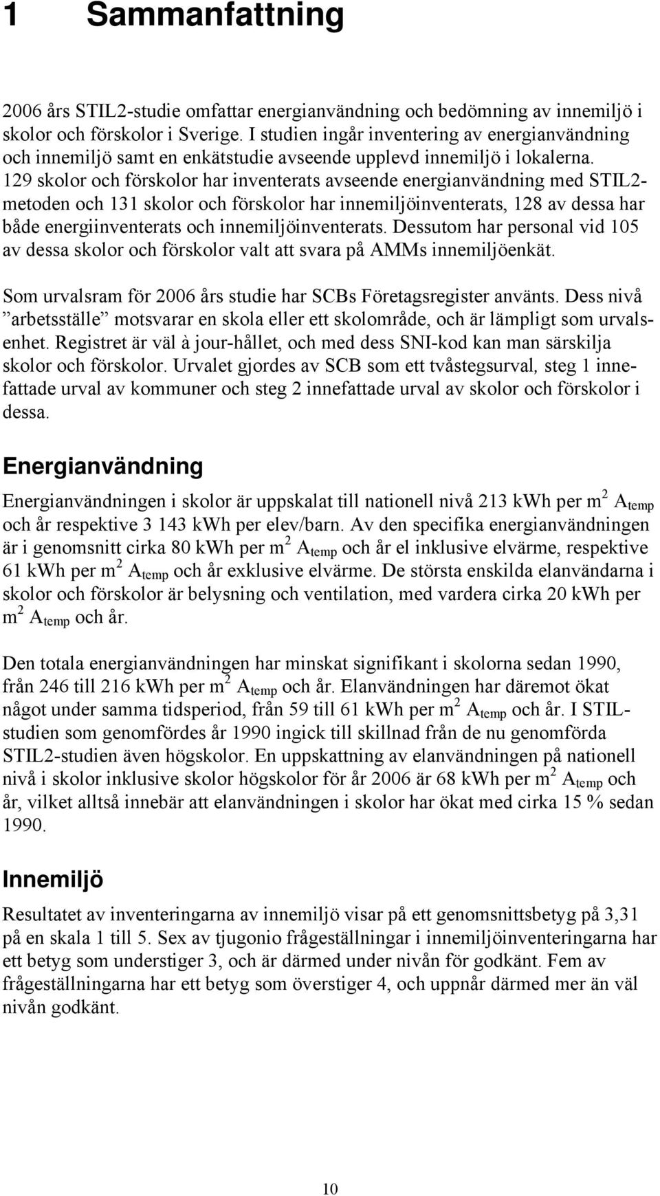 129 skolor och förskolor har inventerats avseende energianvändning med STIL2- metoden och 131 skolor och förskolor har innemiljöinventerats, 128 av dessa har både energiinventerats och