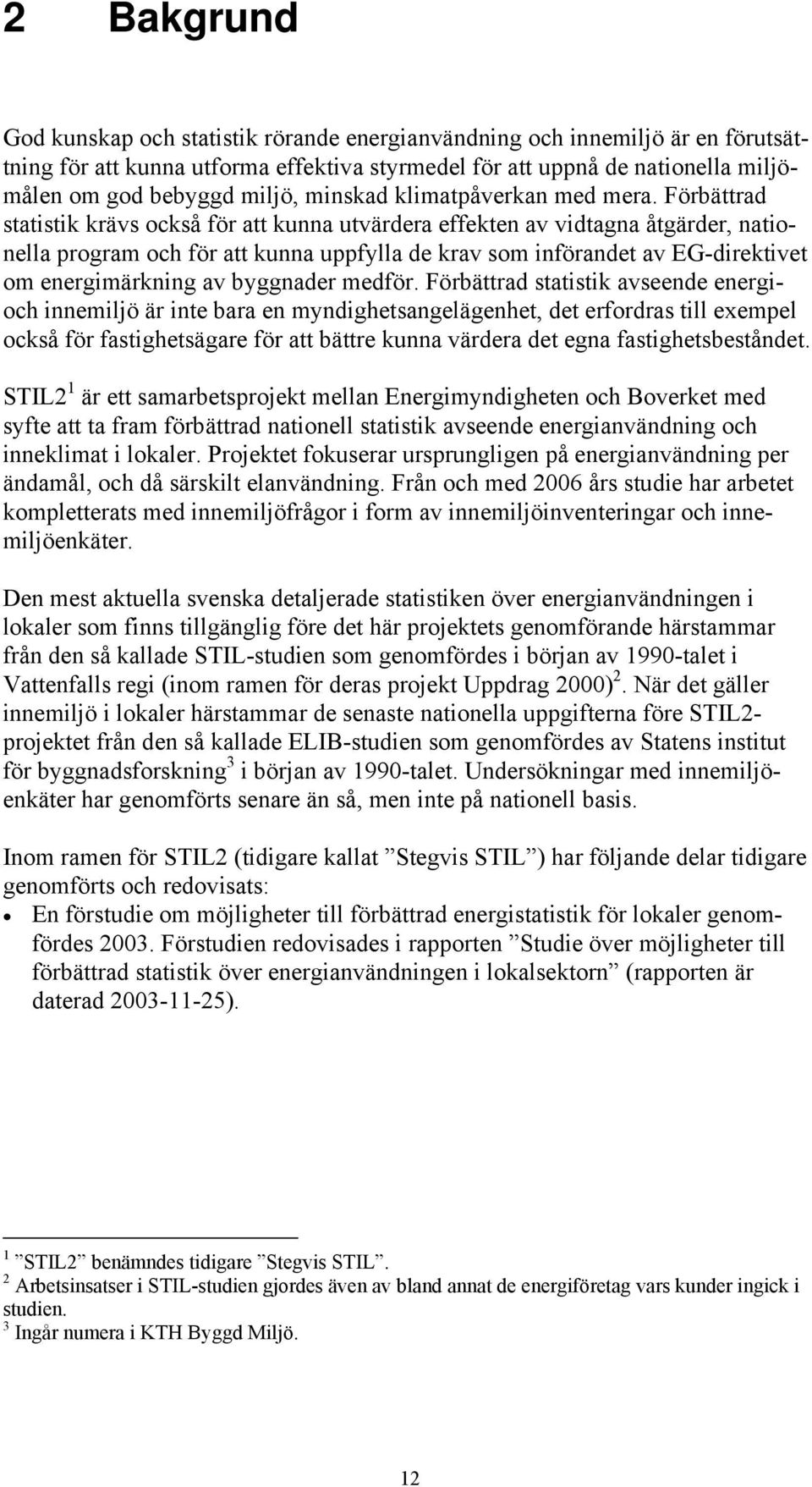 Förbättrad statistik krävs också för att kunna utvärdera effekten av vidtagna åtgärder, nationella program och för att kunna uppfylla de krav som införandet av EG-direktivet om energimärkning av