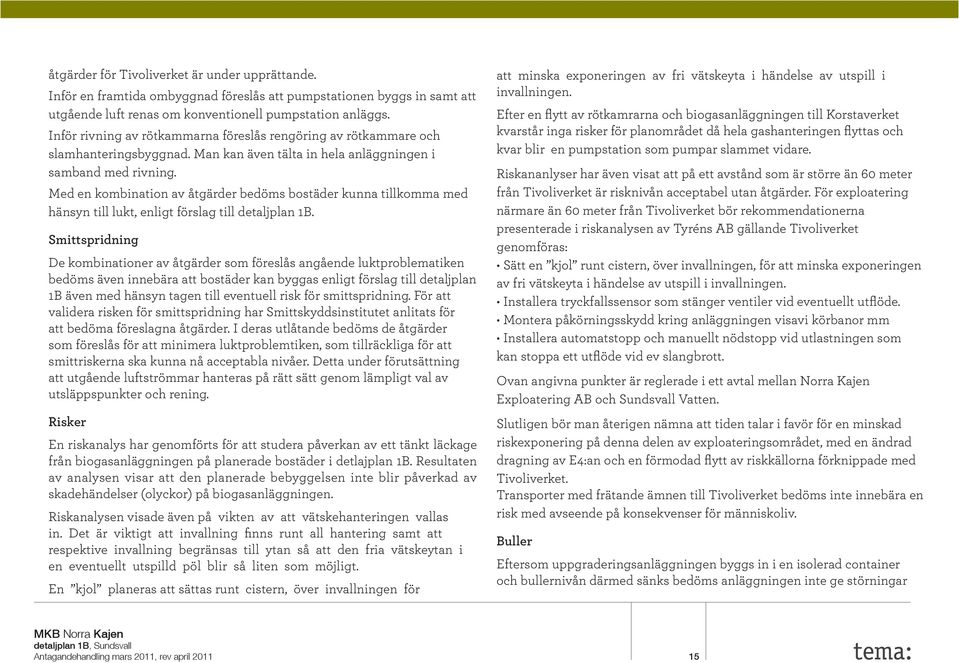 Med en kombination av åtgärder bedöms bostäder kunna tillkomma med hänsyn till lukt, enligt förslag till detaljplan 1B.