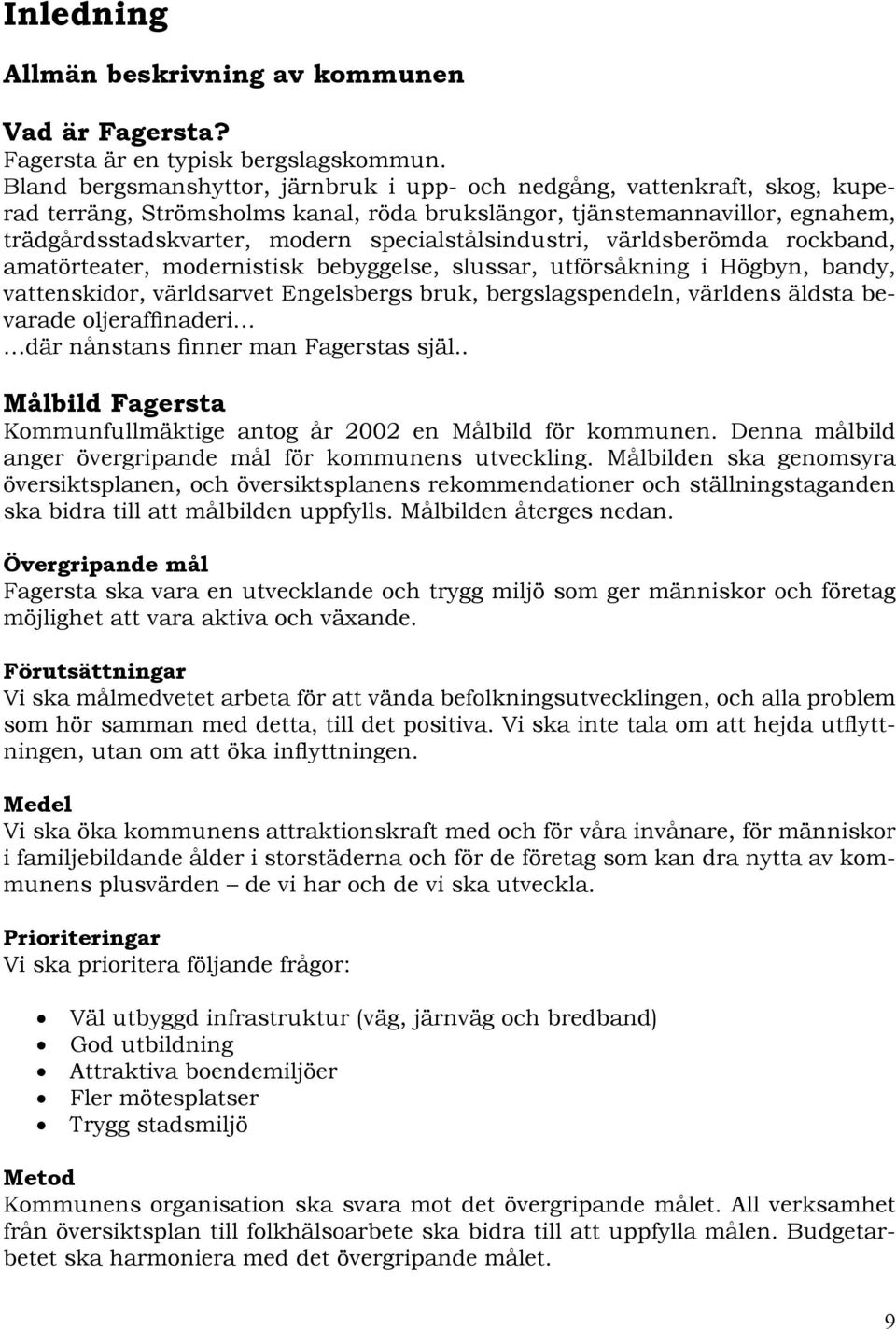 specialstålsindustri, världsberömda rockband, amatörteater, modernistisk bebyggelse, slussar, utförs åkning i Högbyn, bandy, vattenskidor, världsarvet Engelsbergs bruk, bergslagspendeln, världens