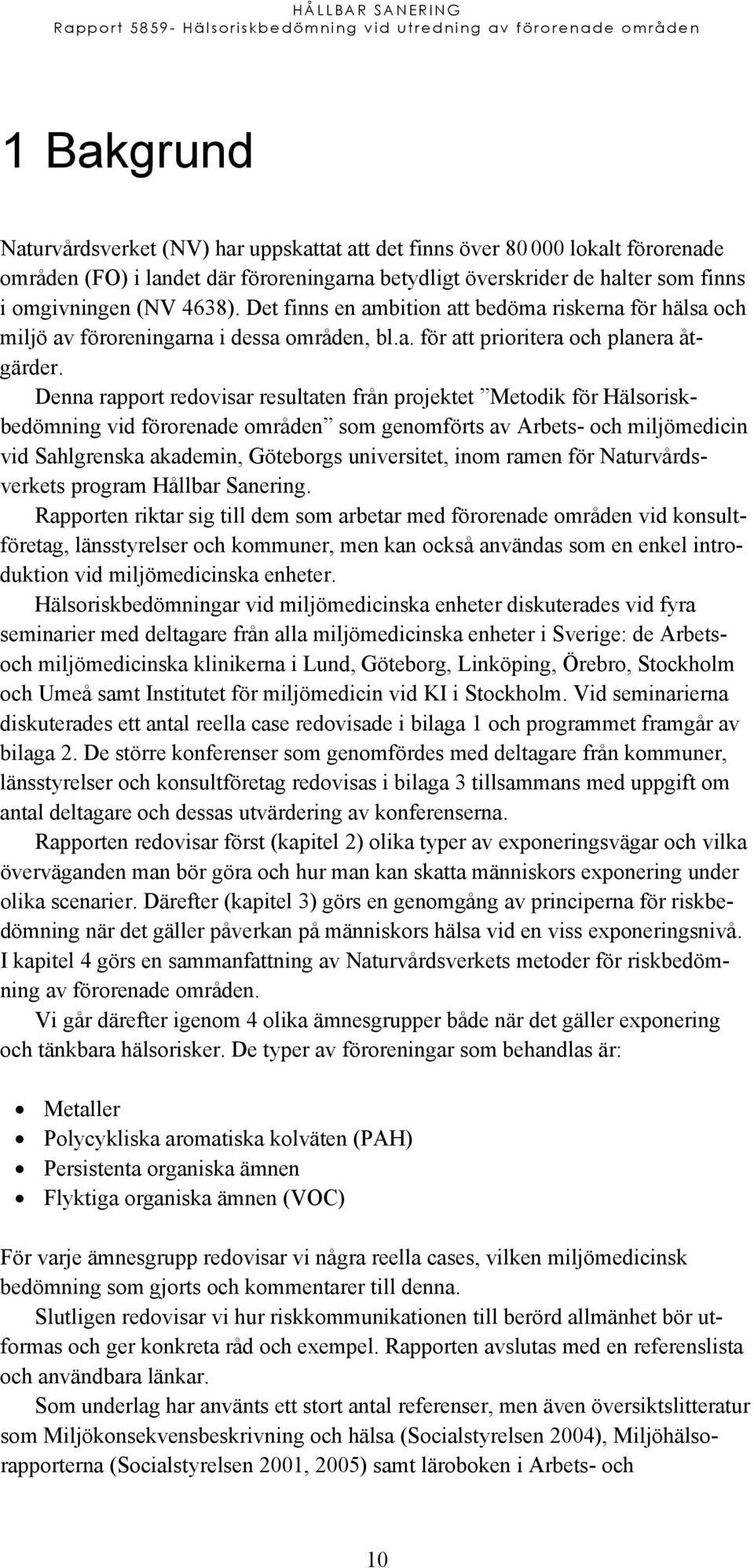 Denna rapport redovisar resultaten från projektet Metodik för Hälsoriskbedömning vid förorenade områden som genomförts av Arbets- och miljömedicin vid Sahlgrenska akademin, Göteborgs universitet,