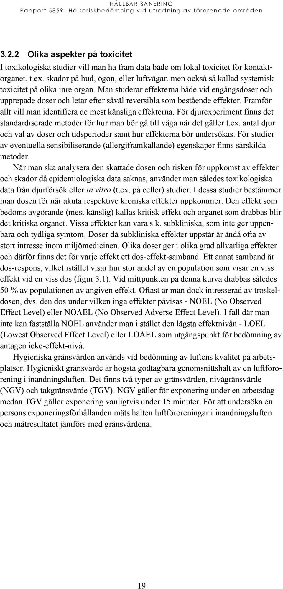 Man studerar effekterna både vid engångsdoser och upprepade doser och letar efter såväl reversibla som bestående effekter. Framför allt vill man identifiera de mest känsliga effekterna.