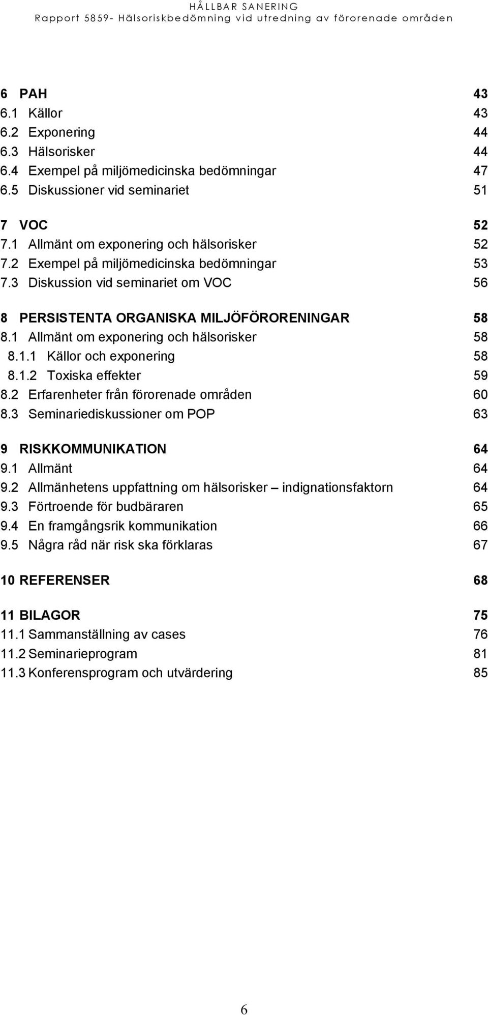 1.2 Toxiska effekter 59 8.2 Erfarenheter från förorenade områden 60 8.3 Seminariediskussioner om POP 63 9 RISKKOMMUNIKATION 64 9.1 Allmänt 64 9.