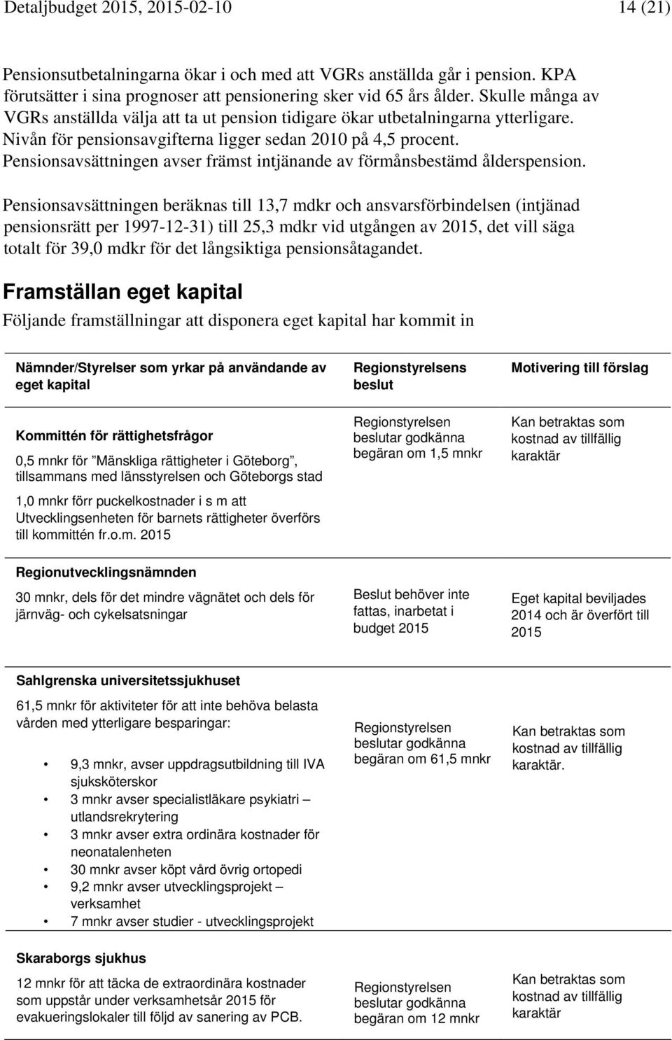 Pensionsavsättningen avser främst intjänande av förmånsbestämd ålderspension.