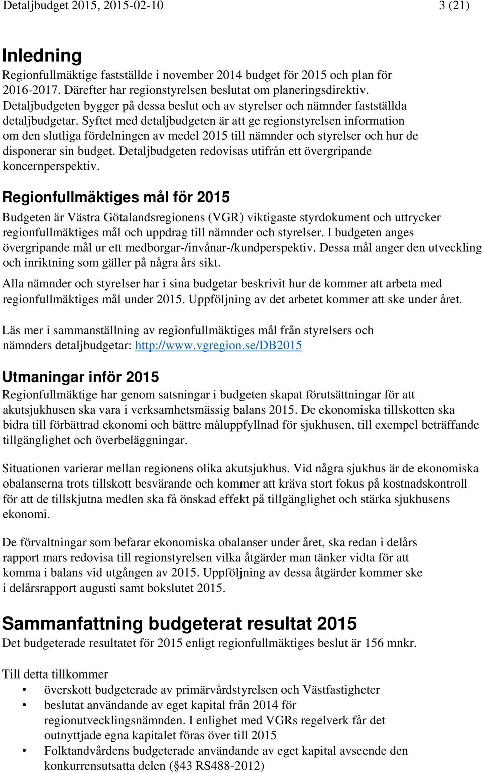 Syftet med detaljbudgeten är att ge regionstyrelsen information om den slutliga fördelningen av medel 2015 till nämnder och styrelser och hur de disponerar sin budget.