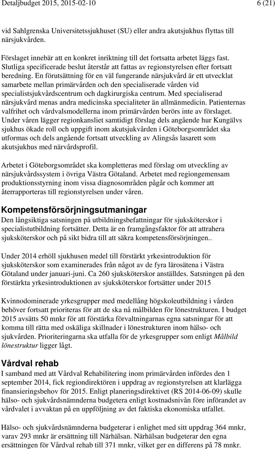 En förutsättning för en väl fungerande närsjukvård är ett utvecklat samarbete mellan primärvården och den specialiserade vården vid specialistsjukvårdscentrum och dagkirurgiska centrum.