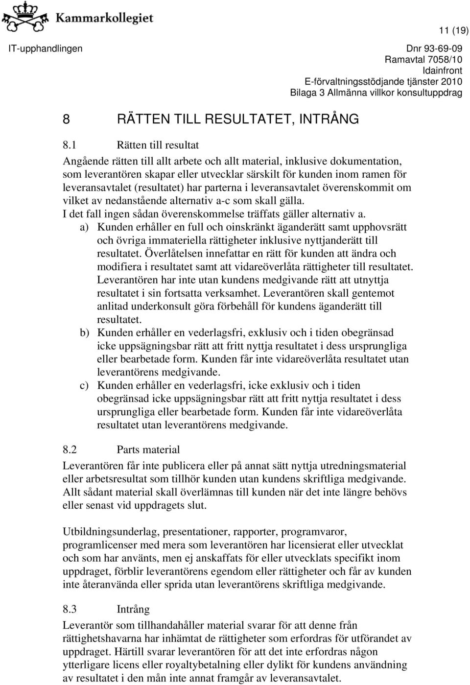 (resultatet) har parterna i leveransavtalet överenskommit om vilket av nedanstående alternativ a-c som skall gälla. I det fall ingen sådan överenskommelse träffats gäller alternativ a.