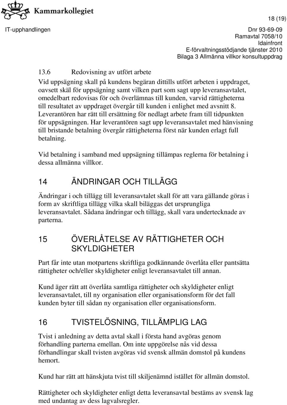 redovisas för och överlämnas till kunden, varvid rättigheterna till resultatet av uppdraget övergår till kunden i enlighet med avsnitt 8.