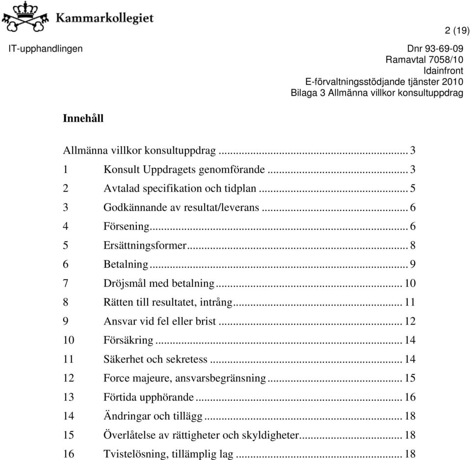 .. 10 8 Rätten till resultatet, intrång... 11 9 Ansvar vid fel eller brist... 12 10 Försäkring... 14 11 Säkerhet och sekretess.