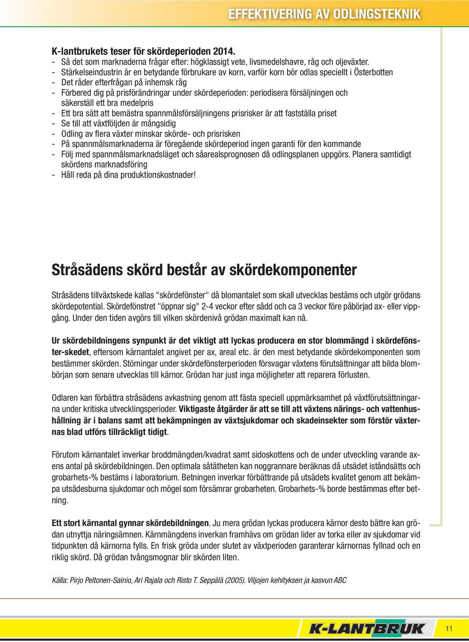 periodisera försäljningen och säkerställ ett bra medelpris - Ett bra sätt att bemästra spannmålsförsäljningens prisrisker är att fastställa priset - Se till att växtföljden är mångsidig - Odling av