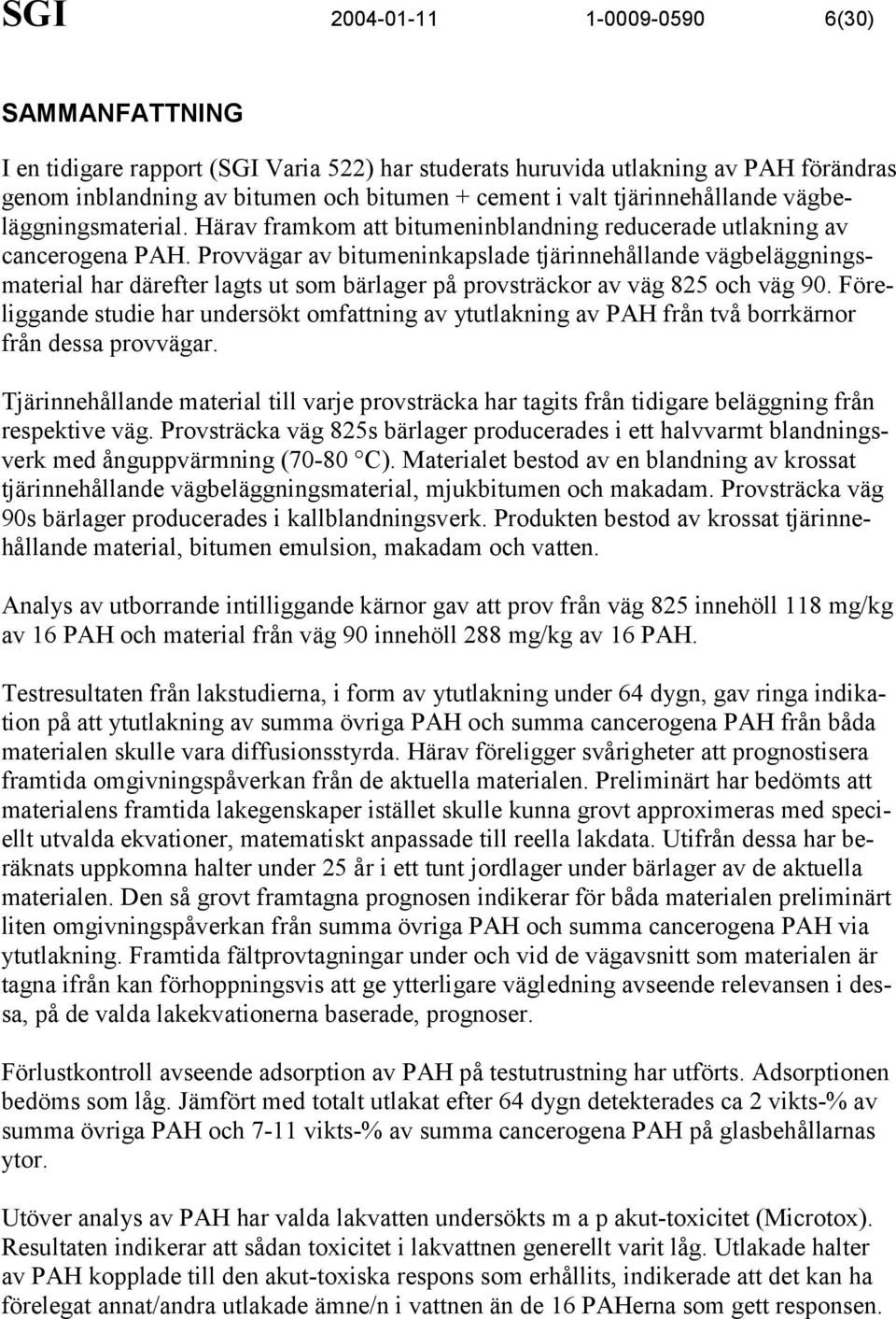 Provvägar av bitumeninkapslade tjärinnehållande vägbeläggningsmaterial har därefter lagts ut som bärlager på provsträckor av väg 825 och väg 90.