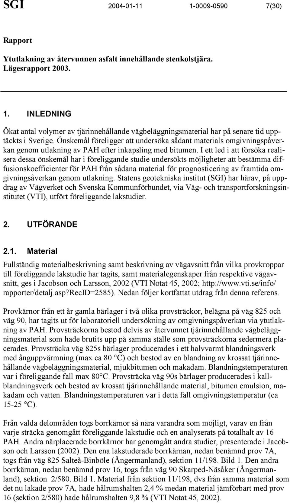 Önskemål föreligger att undersöka sådant materials omgivningspåverkan genom utlakning av PAH efter inkapsling med bitumen.