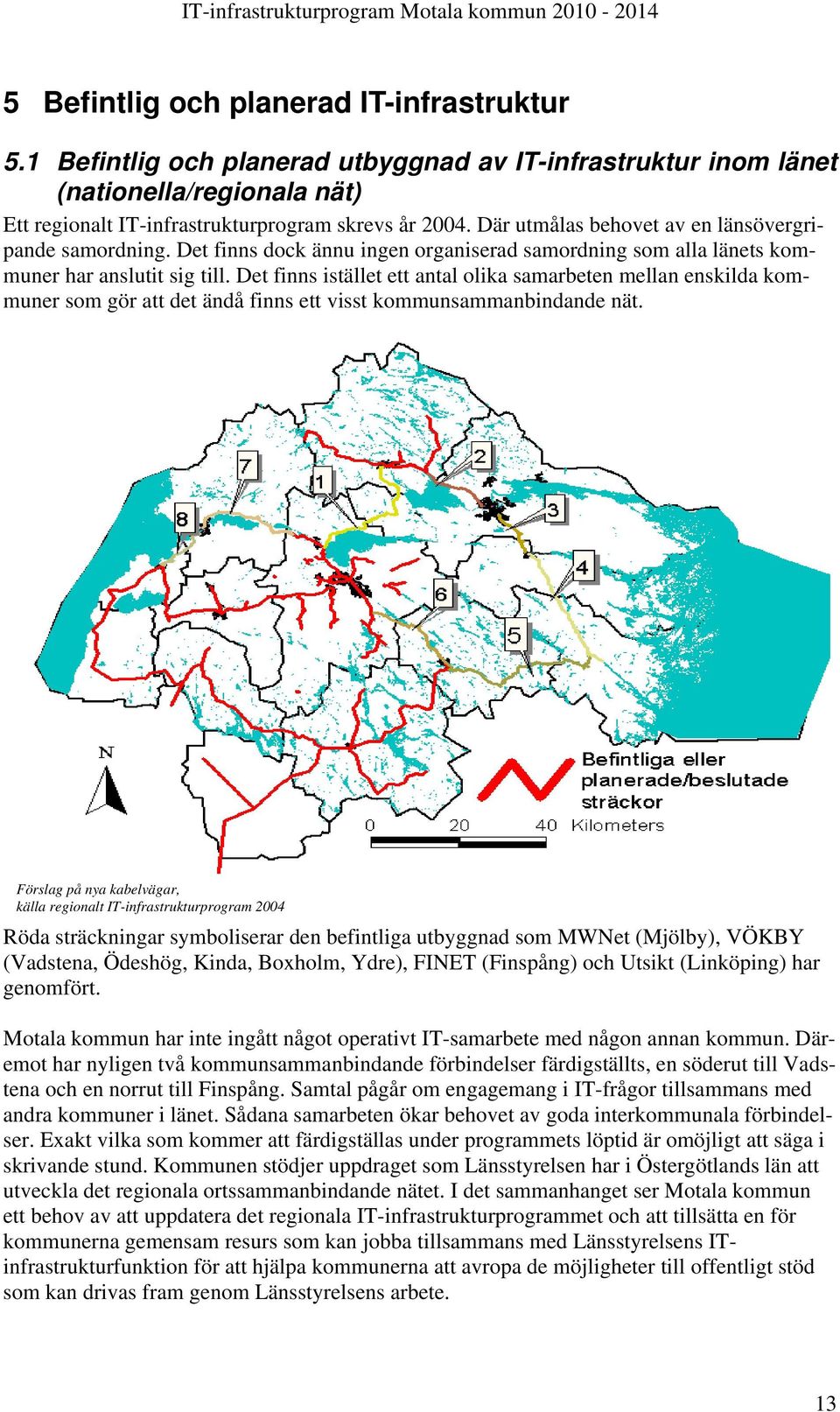 Det finns istället ett antal olika samarbeten mellan enskilda kommuner som gör att det ändå finns ett visst kommunsammanbindande nät.