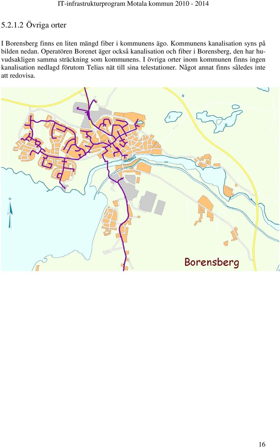 Operatören Borenet äger också kanalisation och fiber i Borensberg, den har huvudsakligen samma