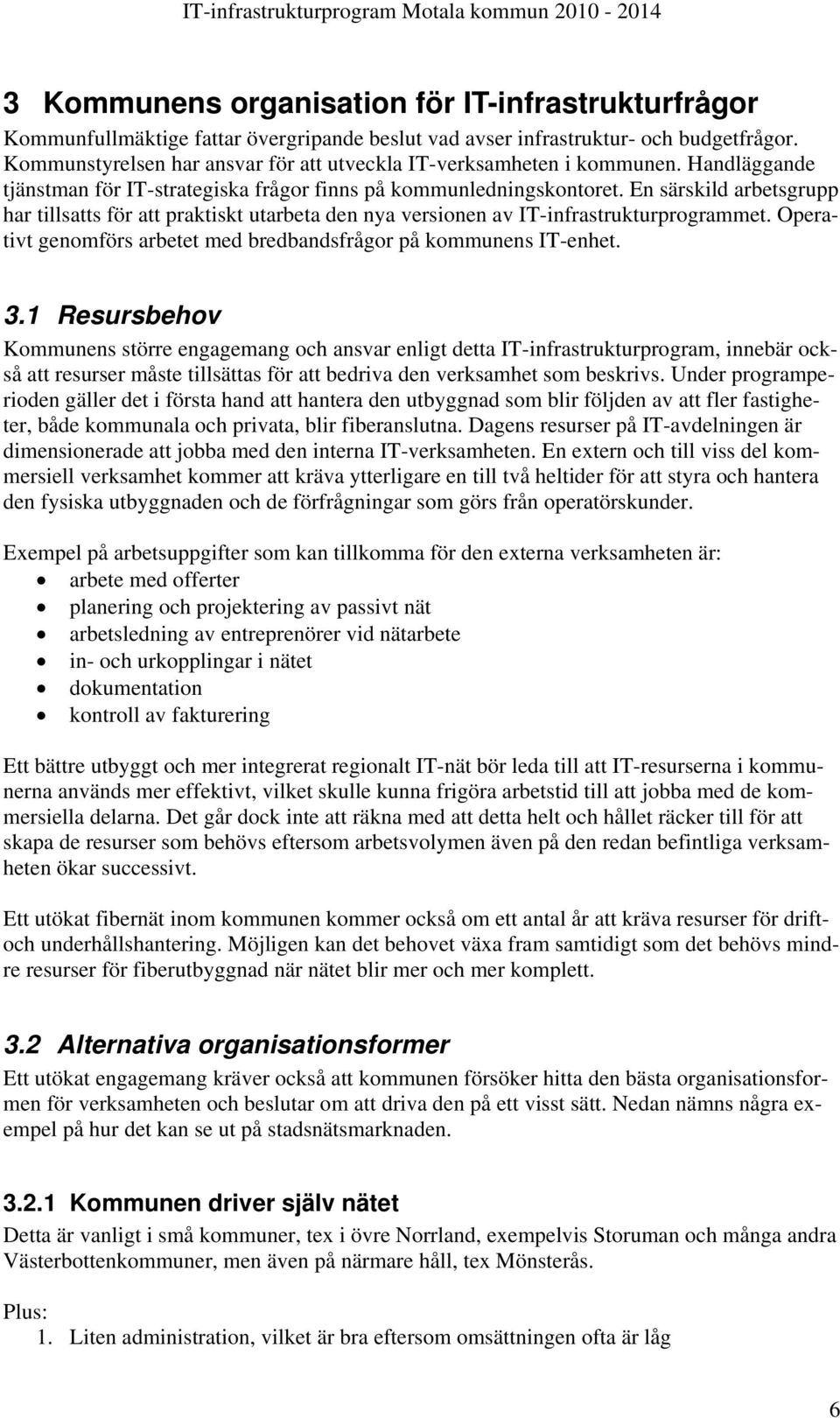 En särskild arbetsgrupp har tillsatts för att praktiskt utarbeta den nya versionen av IT-infrastrukturprogrammet. Operativt genomförs arbetet med bredbandsfrågor på kommunens IT-enhet. 3.