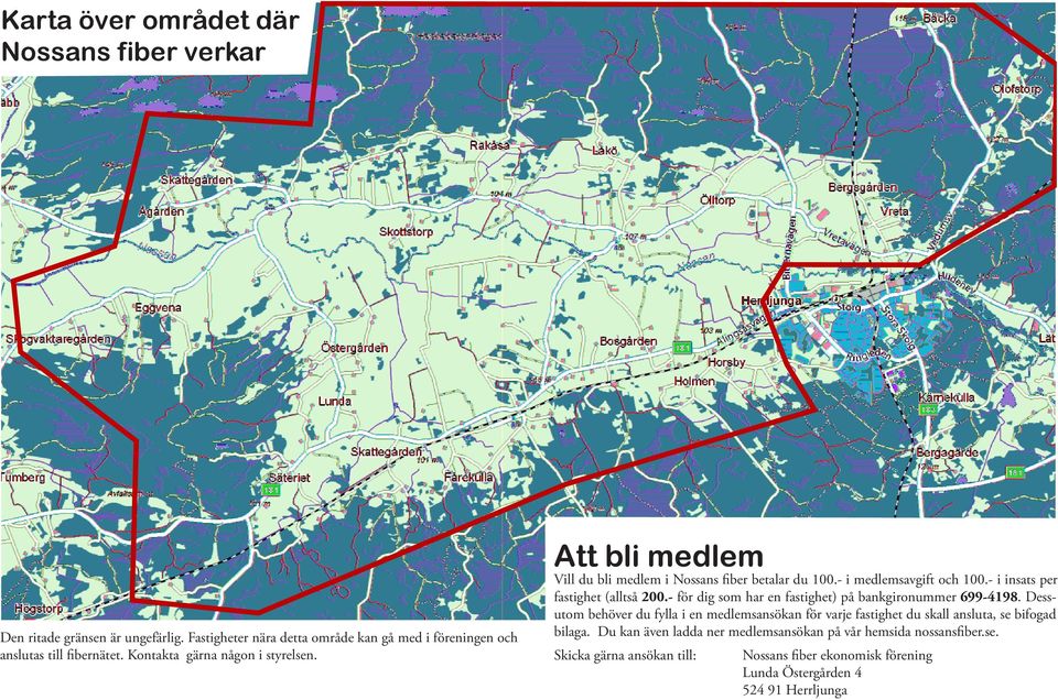 - för dig som har en fastighet) på bankgironummer 699-4198. Dessutom behöver du fylla i en medlemsansökan för varje fastighet du skall ansluta, se bifogad bilaga.