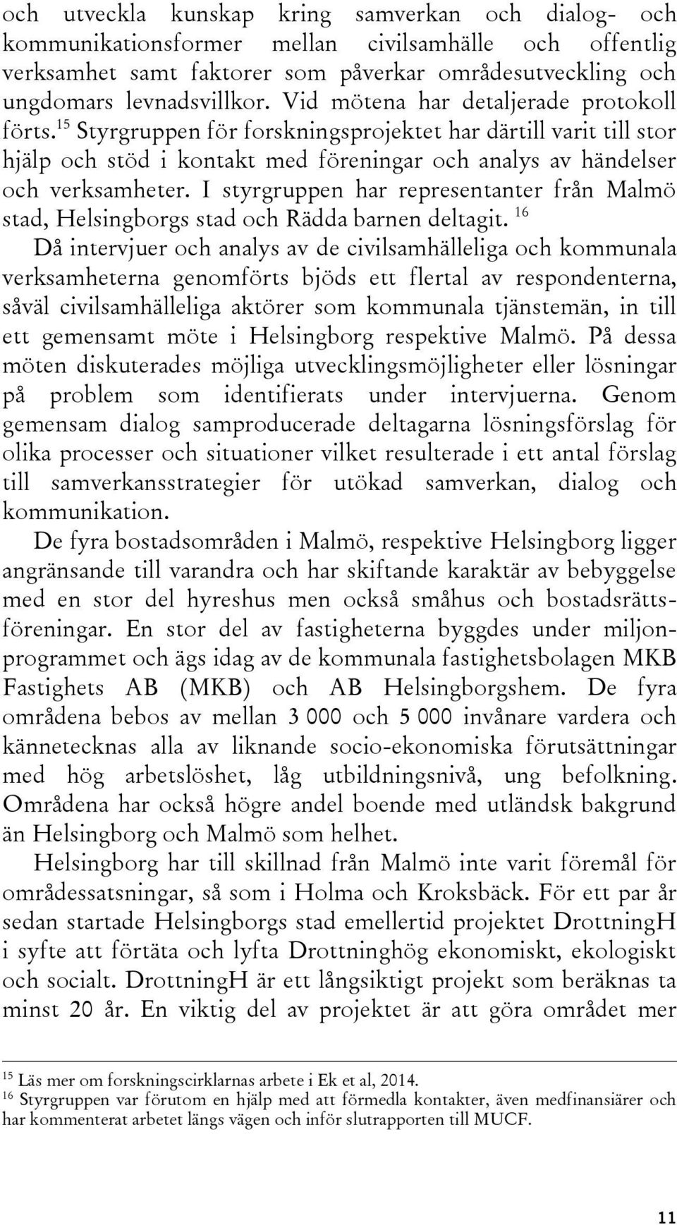 I styrgruppen har representanter från Malmö stad, Helsingborgs stad och Rädda barnen deltagit.