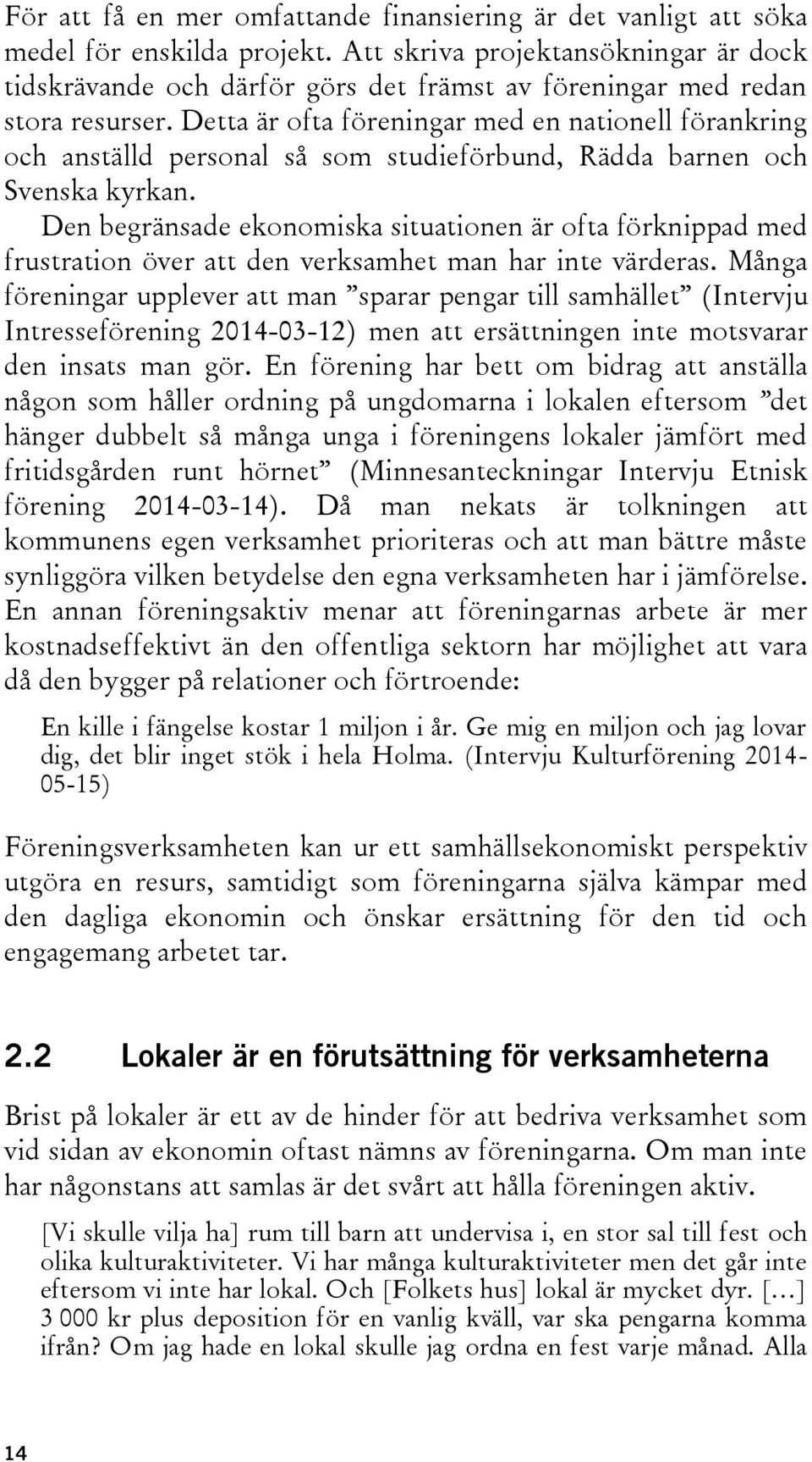 Detta är ofta föreningar med en nationell förankring och anställd personal så som studieförbund, Rädda barnen och Svenska kyrkan.