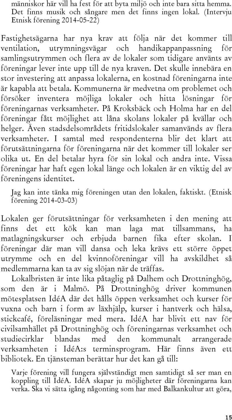 tidigare använts av föreningar lever inte upp till de nya kraven. Det skulle innebära en stor investering att anpassa lokalerna, en kostnad föreningarna inte är kapabla att betala.